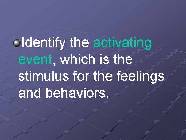 Identify the activating event, which is the stimulus for the feelings and behaviors. 