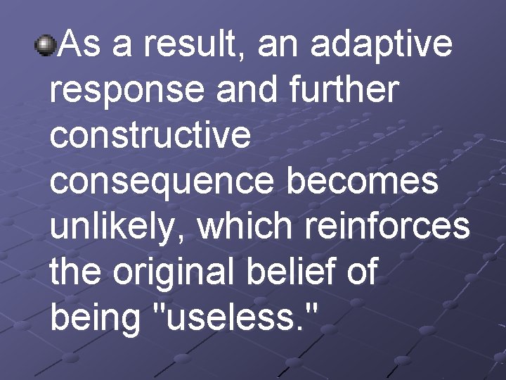 As a result, an adaptive response and further constructive consequence becomes unlikely, which reinforces