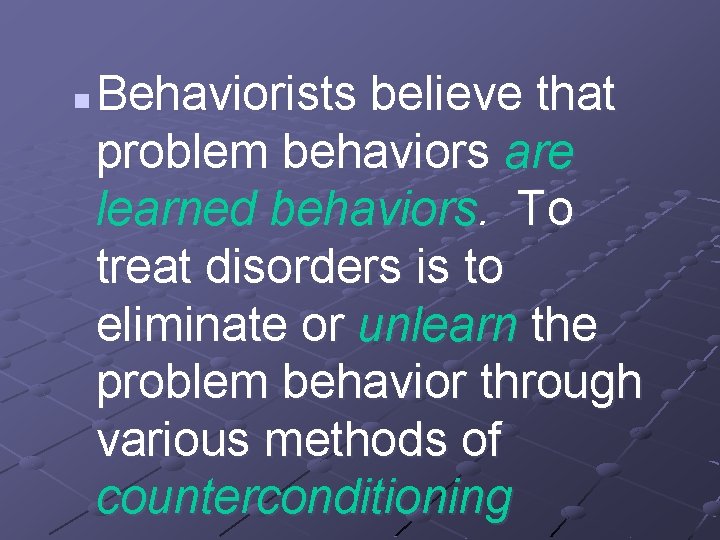 n Behaviorists believe that problem behaviors are learned behaviors. To treat disorders is to