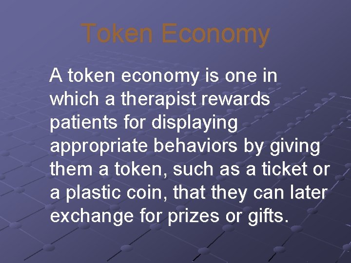 Token Economy A token economy is one in which a therapist rewards patients for