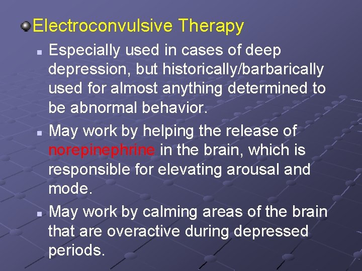 Electroconvulsive Therapy Especially used in cases of deep depression, but historically/barbarically used for almost