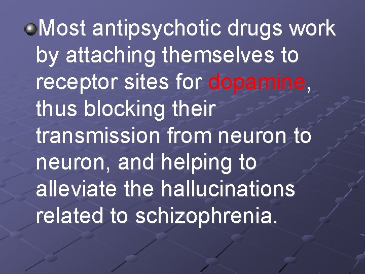 Most antipsychotic drugs work by attaching themselves to receptor sites for dopamine, thus blocking