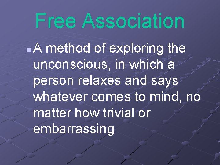 Free Association n A method of exploring the unconscious, in which a person relaxes