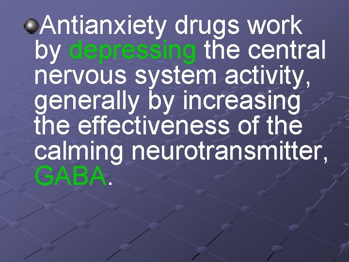 Antianxiety drugs work by depressing the central nervous system activity, generally by increasing the
