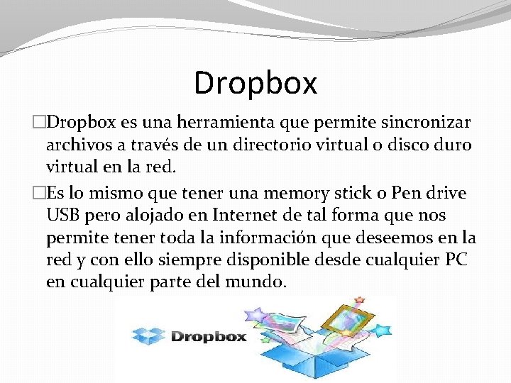Dropbox �Dropbox es una herramienta que permite sincronizar archivos a través de un directorio