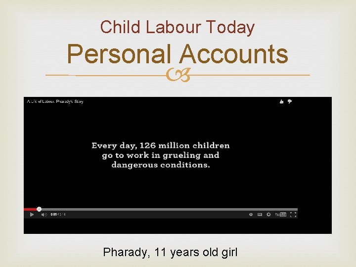 Child Labour Today Personal Accounts Pharady, 11 years old girl 