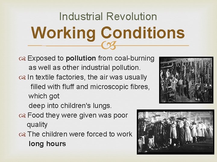 Industrial Revolution Working Conditions Exposed to pollution from coal-burning as well as other industrial