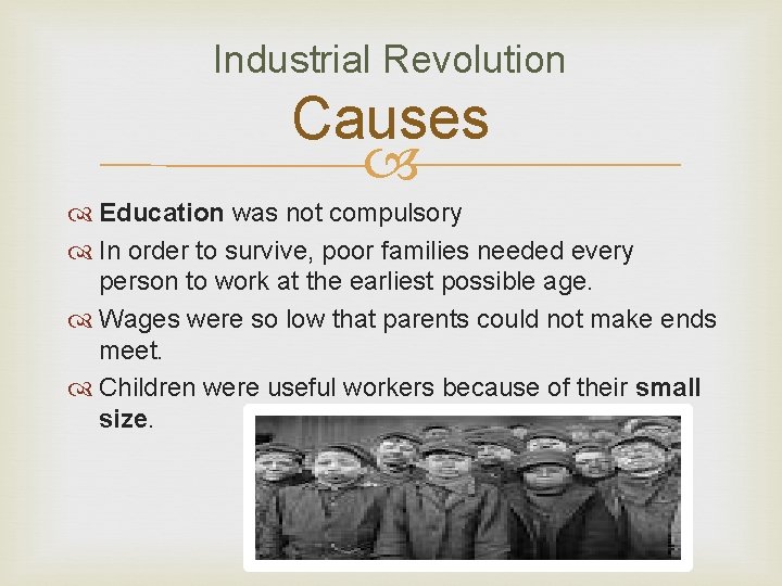 Industrial Revolution Causes Education was not compulsory In order to survive, poor families needed