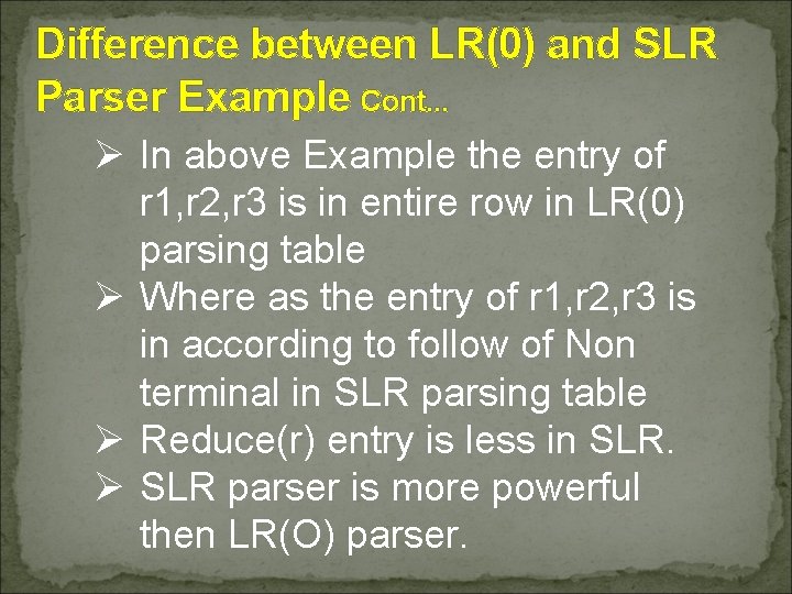 Difference between LR(0) and SLR Parser Example Cont. . . Ø In above Example