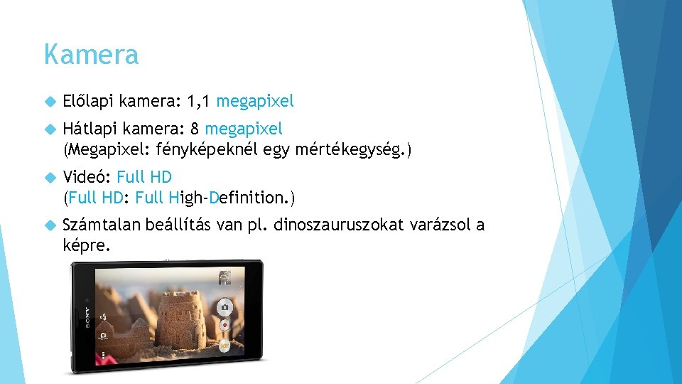 Kamera Előlapi kamera: 1, 1 megapixel Hátlapi kamera: 8 megapixel (Megapixel: fényképeknél egy mértékegység.