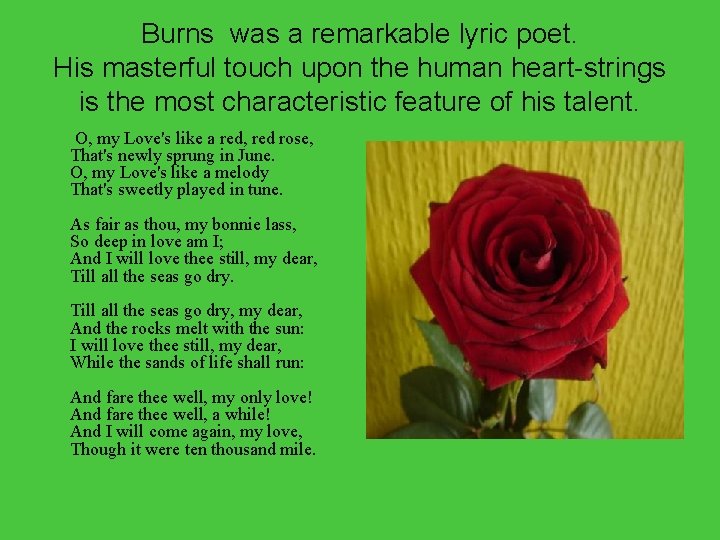 Burns was a remarkable lyric poet. His masterful touch upon the human heart-strings is