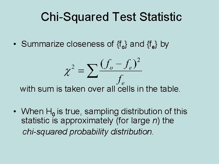 Chi-Squared Test Statistic • Summarize closeness of {fo} and {fe} by with sum is