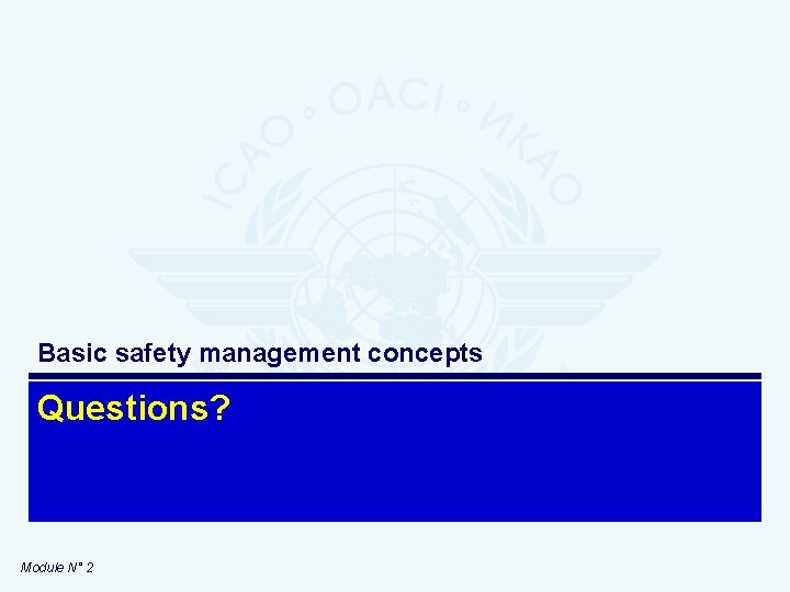 Basic safety management concepts Questions? Module N° 2 