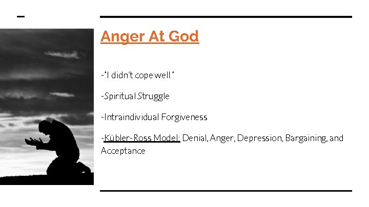 Anger At God -”I didn’t cope well. ” -Spiritual Struggle -Intraindividual Forgiveness -Kübler-Ross Model: