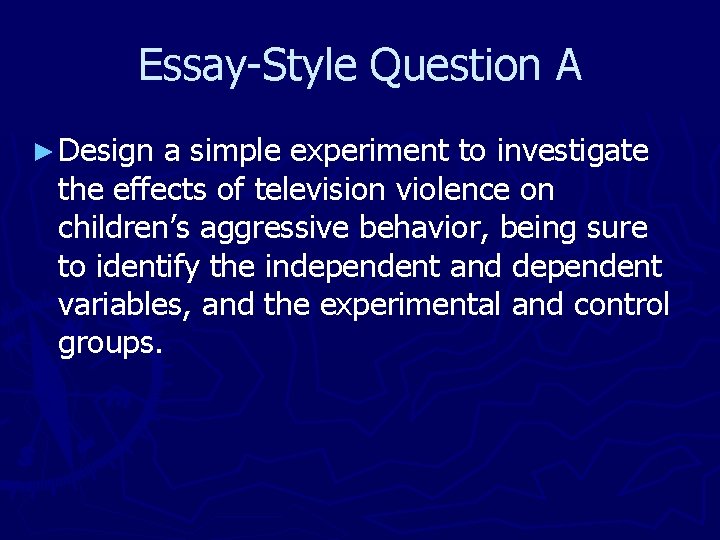 Essay-Style Question A ► Design a simple experiment to investigate the effects of television