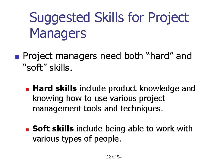 Suggested Skills for Project Managers n Project managers need both “hard” and “soft” skills.