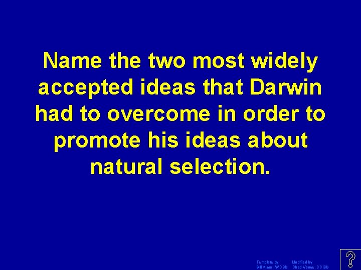 Name the two most widely accepted ideas that Darwin had to overcome in order Name the two most widely accepted ideas that Darwin had to overcome in order