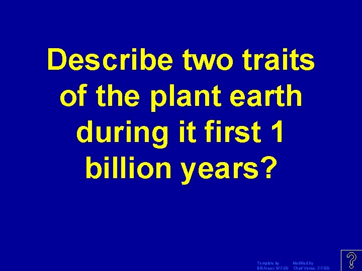 Describe two traits of the plant earth during it first 1 billion years? Template