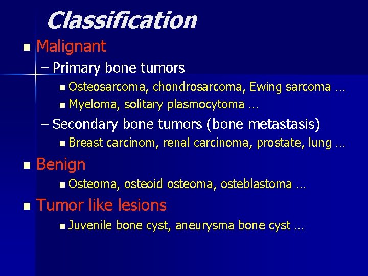 Classification n Malignant – Primary bone tumors n Osteosarcoma, chondrosarcoma, Ewing sarcoma … n