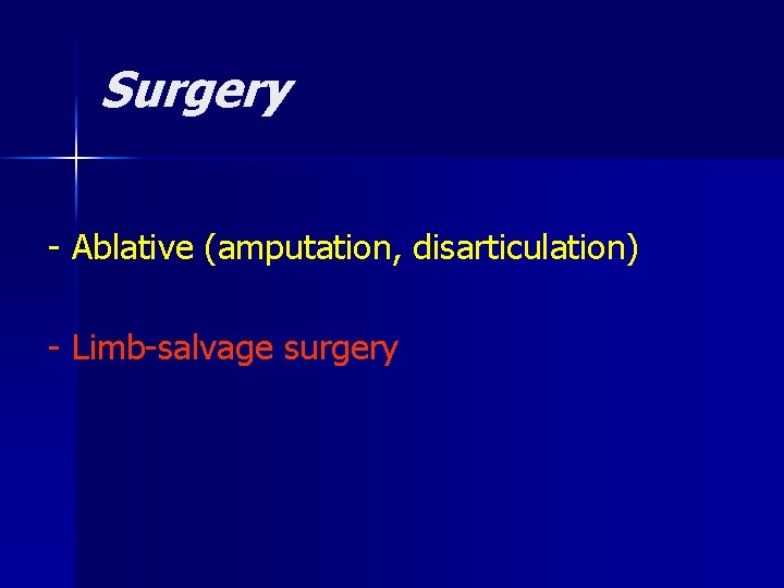 Surgery - Ablative (amputation, disarticulation) - Limb-salvage surgery 
