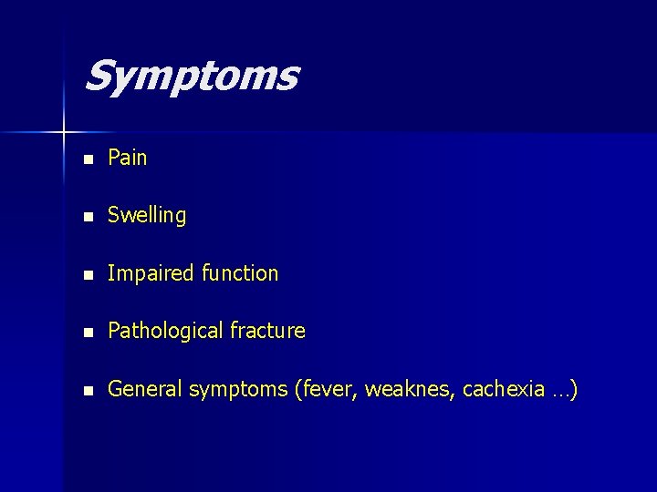 Symptoms n Pain n Swelling n Impaired function n Pathological fracture n General symptoms