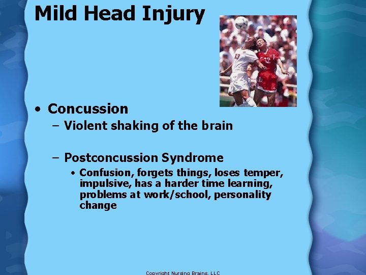 Mild Head Injury • Concussion – Violent shaking of the brain – Postconcussion Syndrome