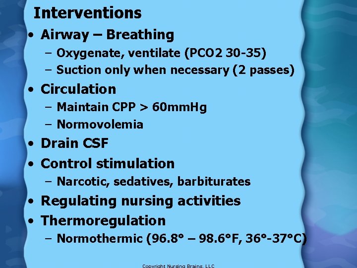 Interventions • Airway – Breathing – Oxygenate, ventilate (PCO 2 30 -35) – Suction