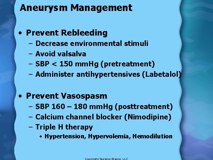 Aneurysm Management • Prevent Rebleeding – – Decrease environmental stimuli Avoid valsalva SBP <