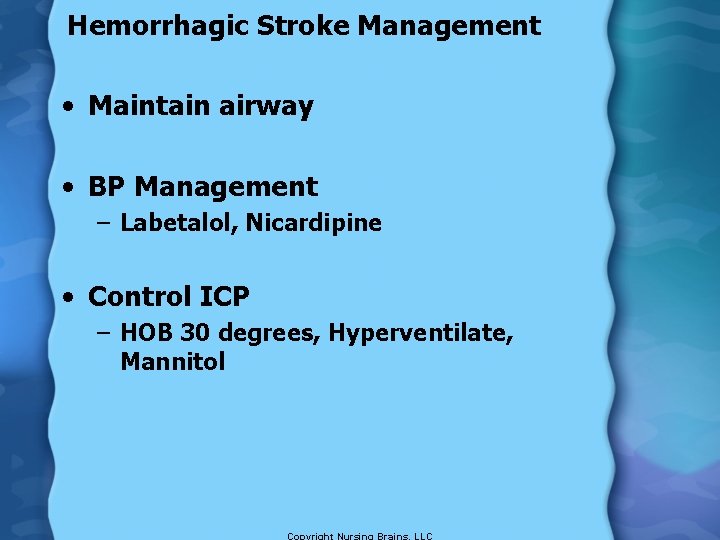 Hemorrhagic Stroke Management • Maintain airway • BP Management – Labetalol, Nicardipine • Control