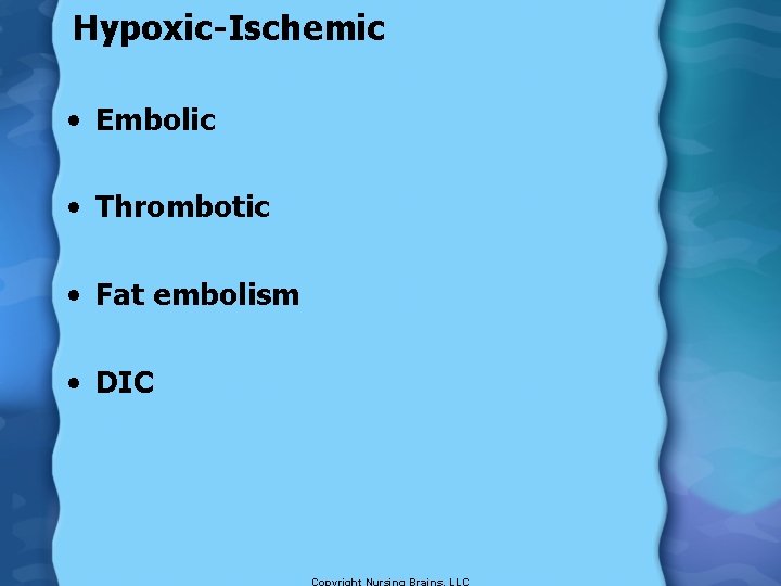 Hypoxic-Ischemic • Embolic • Thrombotic • Fat embolism • DIC 