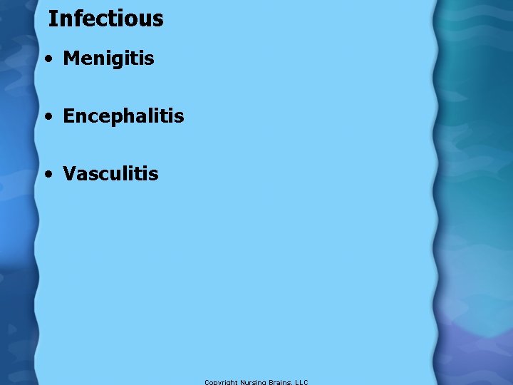 Infectious • Menigitis • Encephalitis • Vasculitis 