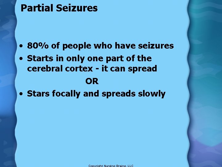 Partial Seizures • 80% of people who have seizures • Starts in only one