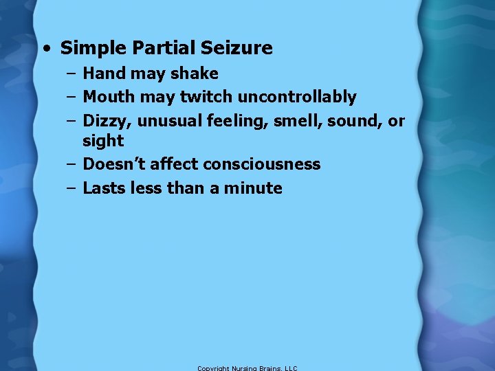  • Simple Partial Seizure – Hand may shake – Mouth may twitch uncontrollably