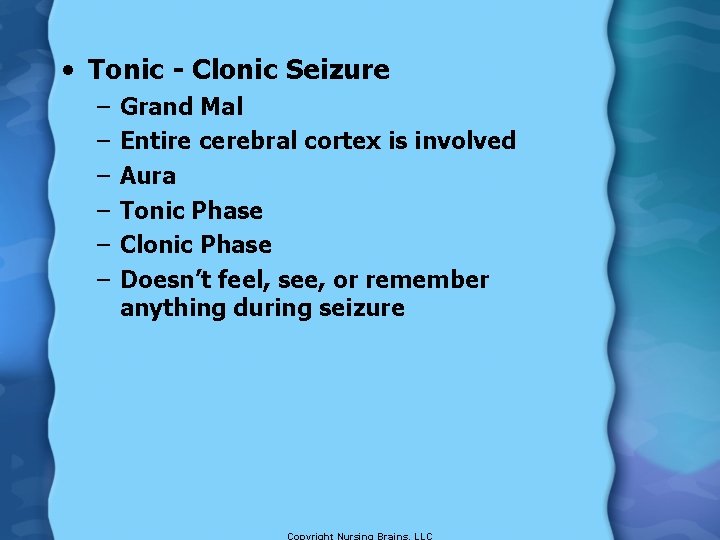  • Tonic - Clonic Seizure – – – Grand Mal Entire cerebral cortex