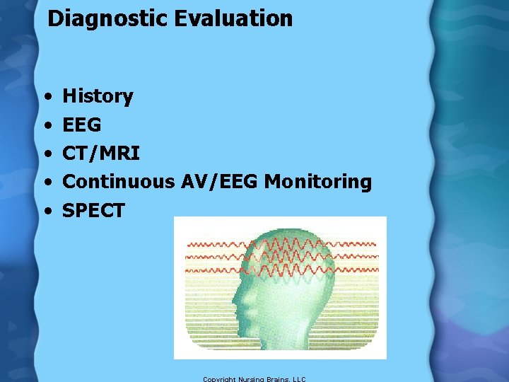 Diagnostic Evaluation • • • History EEG CT/MRI Continuous AV/EEG Monitoring SPECT 