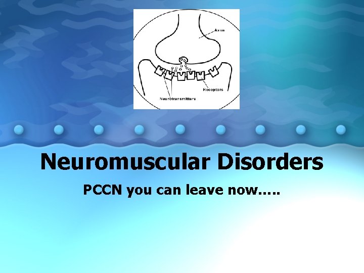 Neuromuscular Disorders PCCN you can leave now…. . 