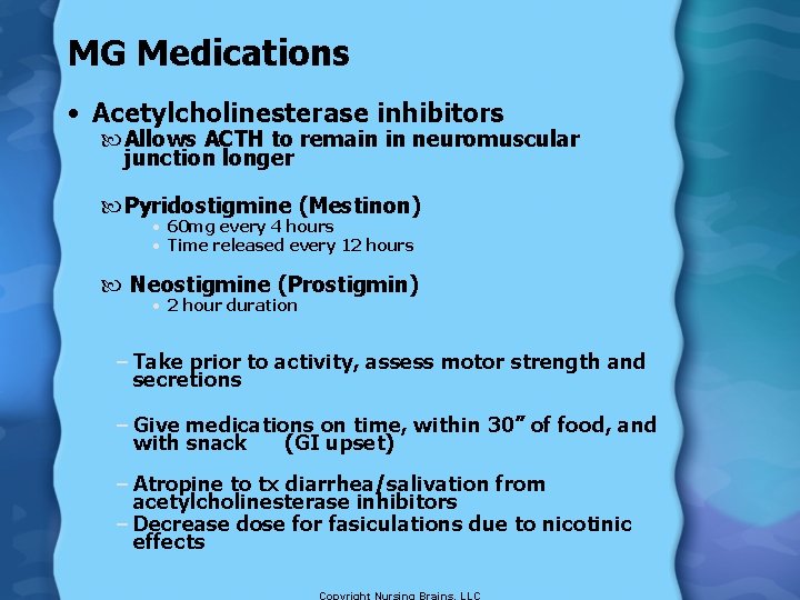 MG Medications • Acetylcholinesterase inhibitors Allows ACTH to remain in neuromuscular junction longer Pyridostigmine