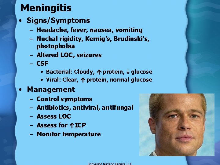 Meningitis • Signs/Symptoms – Headache, fever, nausea, vomiting – Nuchal rigidity, Kernig’s, Brudinski's, photophobia