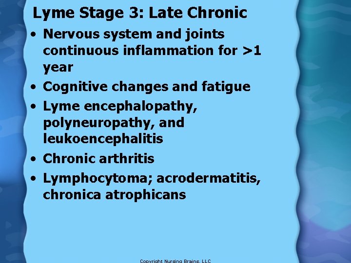 Lyme Stage 3: Late Chronic • Nervous system and joints continuous inflammation for >1