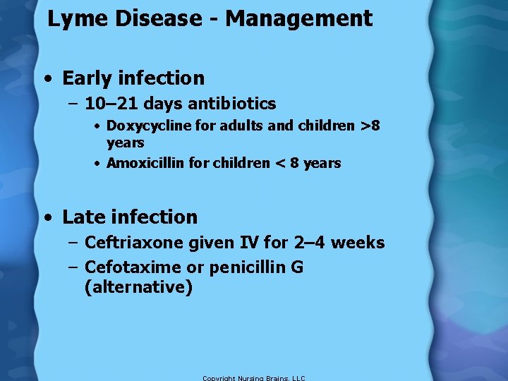 Lyme Disease - Management • Early infection – 10– 21 days antibiotics • Doxycycline