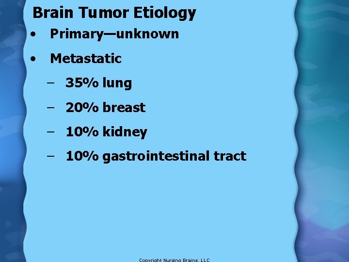 Brain Tumor Etiology • Primary—unknown • Metastatic – 35% lung – 20% breast –