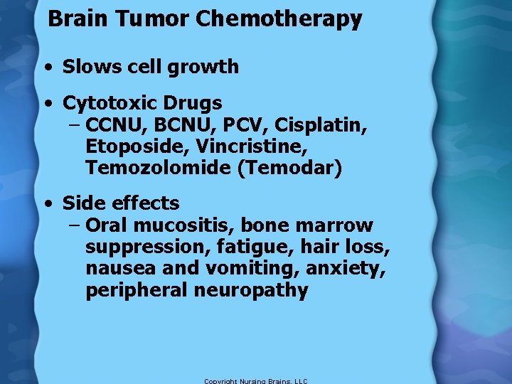 Brain Tumor Chemotherapy • Slows cell growth • Cytotoxic Drugs – CCNU, BCNU, PCV,