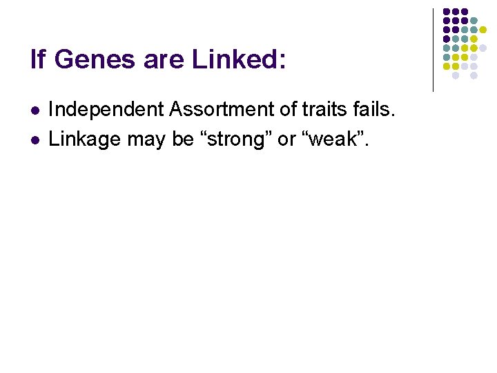 If Genes are Linked: l l Independent Assortment of traits fails. Linkage may be