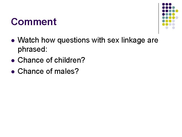 Comment l l l Watch how questions with sex linkage are phrased: Chance of