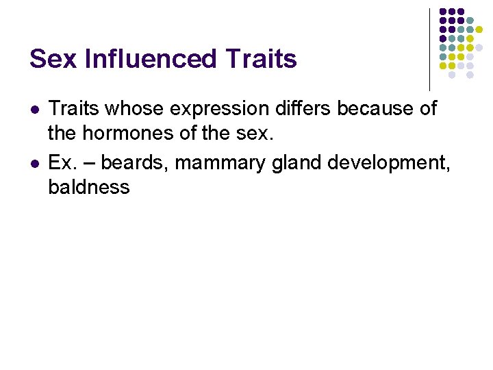 Sex Influenced Traits l l Traits whose expression differs because of the hormones of