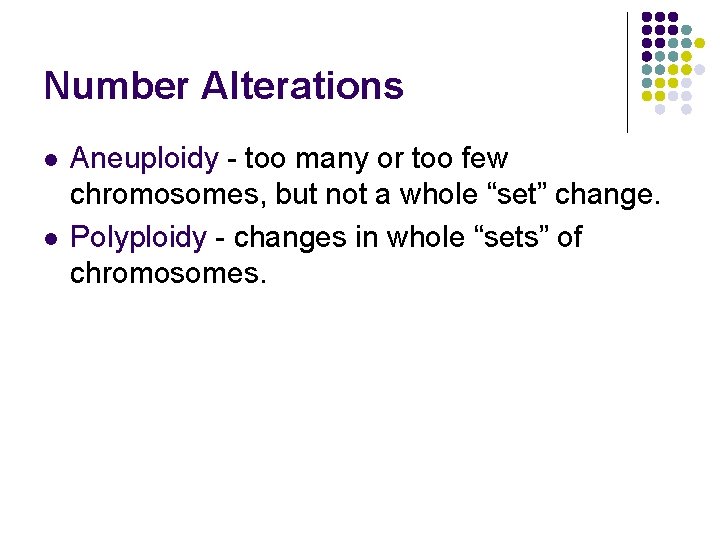 Number Alterations l l Aneuploidy - too many or too few chromosomes, but not