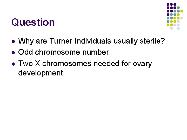 Question l l l Why are Turner Individuals usually sterile? Odd chromosome number. Two