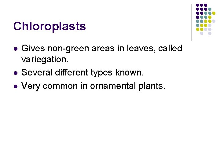 Chloroplasts l l l Gives non-green areas in leaves, called variegation. Several different types