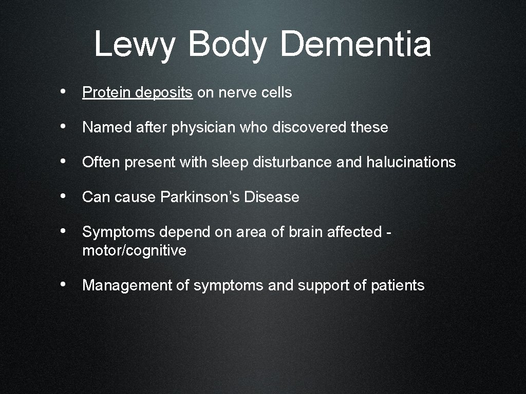 Lewy Body Dementia • Protein deposits on nerve cells • Named after physician who