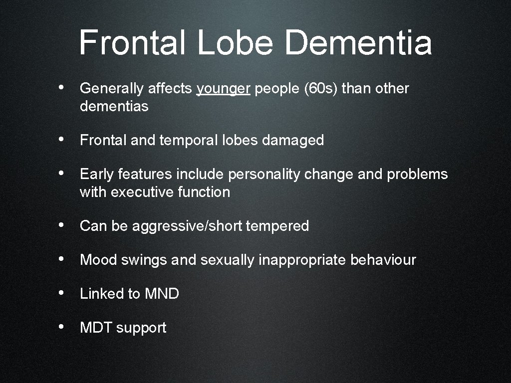 Frontal Lobe Dementia • Generally affects younger people (60 s) than other dementias •